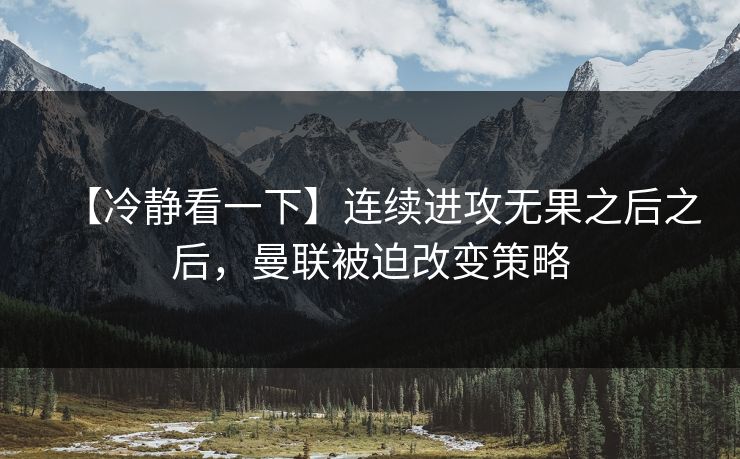 【冷静看一下】连续进攻无果之后之后，曼联被迫改变策略