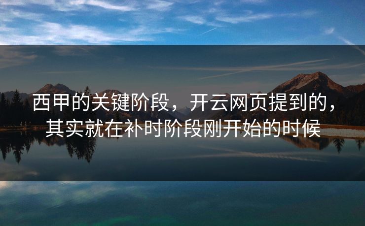 西甲的关键阶段，开云网页提到的，其实就在补时阶段刚开始的时候